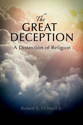 The Great Deception: A Dissection of Religion by Robert E. O'Neill