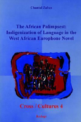 African Palimpsest: Indigenization Of Language In The West African Europhone Novel (Cross/Cultures) by Chantal Zabus