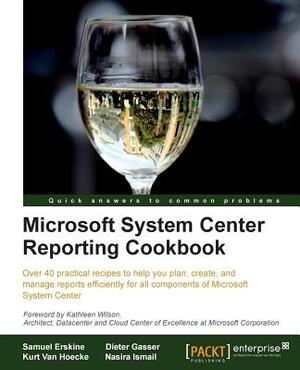 Microsoft System Center Reporting Cookbook by Samuel Erskine, Kurt Van Hoecke, Dieter Gasser