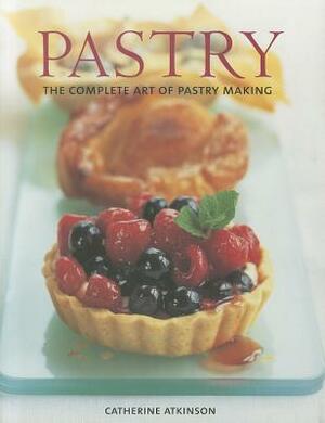 Pastry: The Complete Art of Pastry Making by Catherine Atkinson