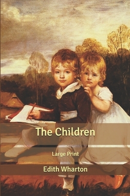 The Children: Large Print by Edith Wharton