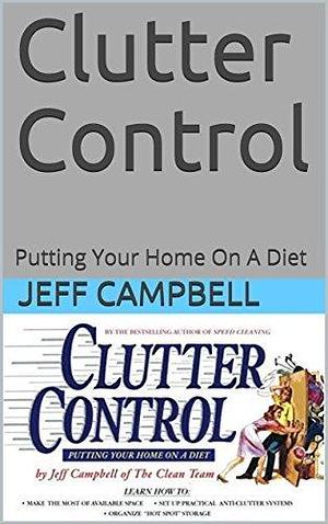 Clutter Control: Putting Your Home On A Diet by Jeff Campbell, Jeff Campbell