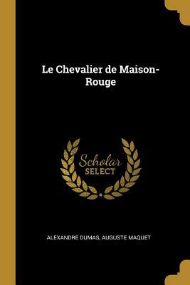 Le Chevalier de Maison-Rouge by Alexandre Dumas, Auguste Maquet