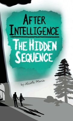 After Intelligence: The Hidden Sequence by Nicole Marie