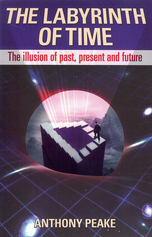 The Labyrinth of Time: Revealing the True Nature of Reality by Anthony Peake