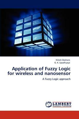 Application of Fuzzy Logic for Wireless and Nanosensor by G. K. Upadhyaya, Nilesh Dashore