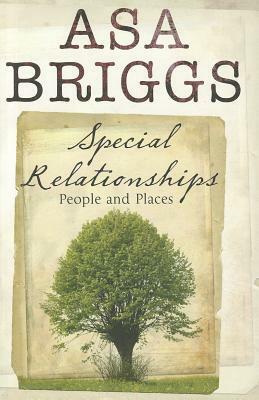 Special Relationships: People and Places by Asa Briggs