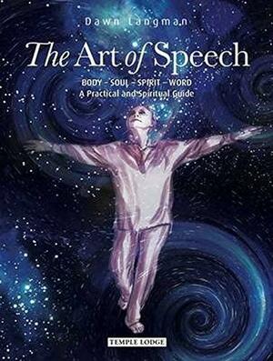 The Art of Speech: Body – Soul – Spirit – Word, A Practical and Spiritual Guide by Dawn, Langman