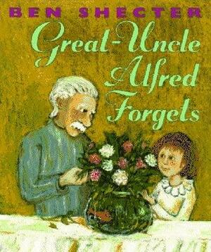 Great-Uncle Alfred Forgets by Ben Shecter
