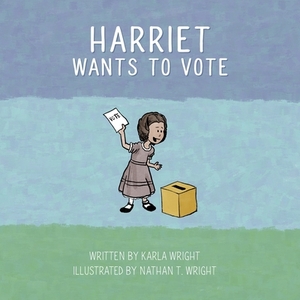 Harriet Wants To Vote by Karla Wright