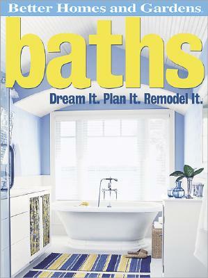 Baths: Dream It. Plan It. Remodel It by Better Homes and Gardens