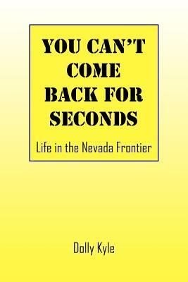 You Can't Come Back for Seconds: Life in the Nevada Frontier by Dolly Kyle