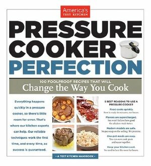 Pressure Cooker Perfection: 100 Foolproof Recipes That Will Change the Way You Cook by America's Test Kitchen