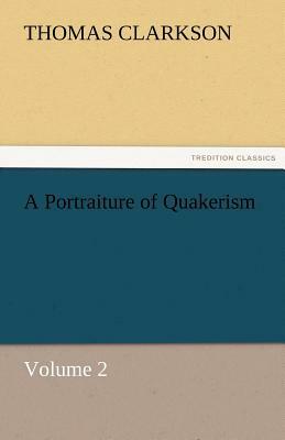A Portraiture of Quakerism, Volume 2 by Thomas Clarkson