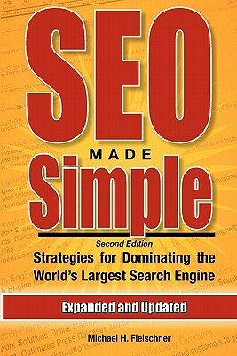 SEO Made Simple: Strategies for Dominating the World's Largest Search Engine by Michael H. Fleischner