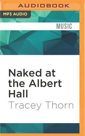 Naked at the Albert Hall: The Inside Story of Singing by Tracey Thorn