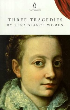 Three Tragedies By Renaissance Women by Elizabeth Cary, Robert Garnier