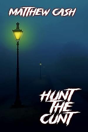   HUNT THE C*NT: AN EXTREME HORROR STORY by Matthew Cash