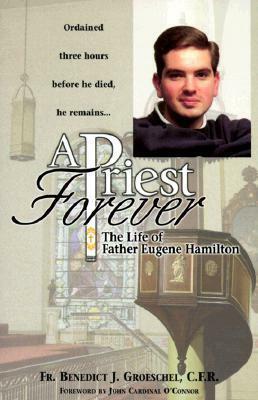 A Priest Forever: The Life of Eugene Hamilton by Benedict J. Groeschel, John Joseph O'Connor