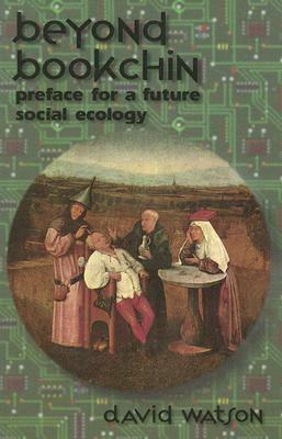 Beyond Bookchin: Preface for a Future Social Ecology by David Watson