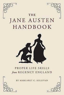 The Jane Austen Handbook: Proper Life Skills from Regency England by Margaret Sullivan