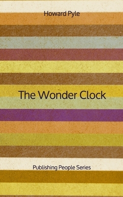 The Wonder Clock - Publishing People Series by Katharine Pyle, Howard Pyle