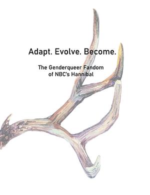 Adapt. Evolve. Become.: The Genderqueer Fandom of NBC's Hannibal by Max Turner