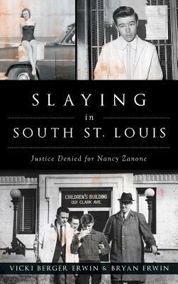 Slaying in South St. Louis: Justice Denied for Nancy Zanone by Bryan Erwin, Vicki Berger Erwin