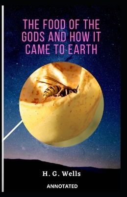 The Food of the Gods and How It Came to Earth Annotated by H.G. Wells