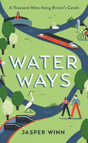 Water Ways: A Thousand Miles Along Britain's Canals by Jasper Winn