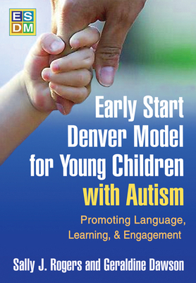 Early Start Denver Model for Young Children with Autism: Promoting Language, Learning, and Engagement by Sally J. Rogers, Geraldine Dawson