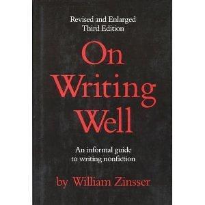 On writing well: An informal guide to writing nonfiction by William Zinsser, William Zinsser