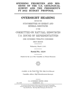 Spending priorities and missions of the U.S. Geological Survey and the president's FY 2012 budget proposal by United St Congress, United States House of Representatives, Committee on Natural Resources (house)