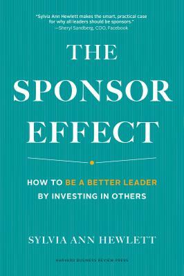 The Sponsor Effect: How to Be a Better Leader by Investing in Others by Sylvia Ann Hewlett