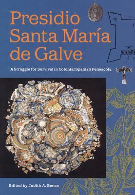 Presidio Santa María de Galve: A Struggle for Survival in Colonial Spanish Pensacola by 