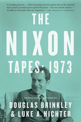 The Nixon Tapes: 1973 by Luke Nichter, Douglas Brinkley