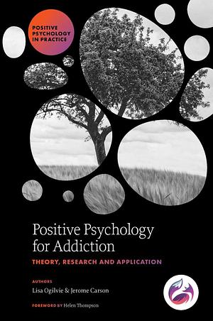Positive Psychology for Addiction: Theory, Research and Application by Lisa Ogilvie, Jerome Carson