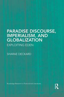 Paradise Discourse, Imperialism, and Globalization: Exploiting Eden by Sharae Deckard