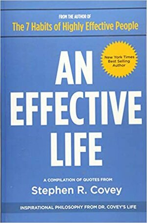 An Effective Life: Inspirational Philosophy from Dr. Covey's Life by Stephen R. Covey