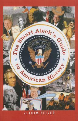 The Smark Aleck's Guide to American History by Adam Selzer