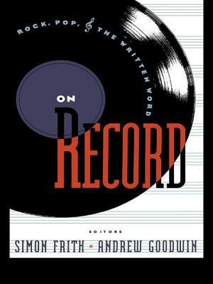 On Record: Rock, Pop and the Written Word by Andrew Goodwin, Simon Frith