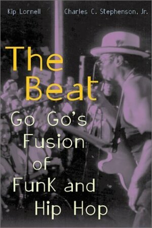 Beat: Go Go's Fusion of Funk and Hip Hop by Kip Lornell, Charles C. Stephenson