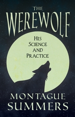 The Werewolf - His Science and Practices (Fantasy and Horror Classics) by Montague Summers