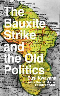 The Bauxite Strike and the Old Politics by Eusi Kwayana