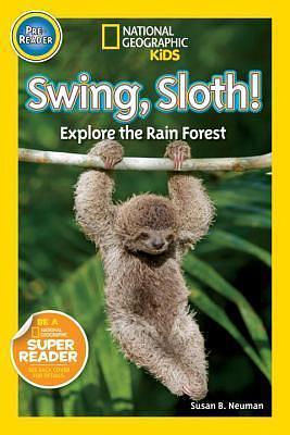 National Geographic Readers: Swing, Sloth!: Explore the Rain Forest by Susan B. Neuman, Susan B. Neuman