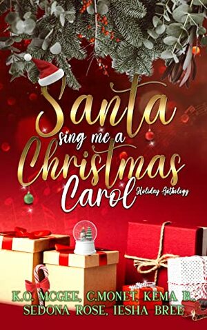Santa Sing Me a Christmas Carol : Holiday Anthology by Kema B., K.O. McGee, C. Monet, Iesha Bree, Sedona Rose