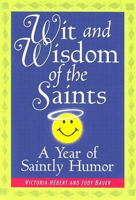 Wit and Wisdom of the Saints: A Year of Saintly Humor by Victoria Hebert, Judy Bauer