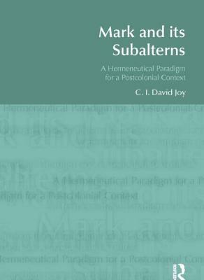Mark and Its Subalterns: A Hermeneutical Paradigm for a Postcolonial Context by David Joy