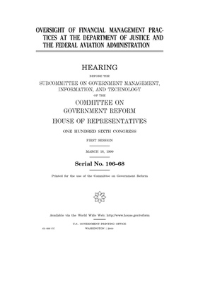 Oversight of financial management practices at the Department of Justice and the Federal Aviation Administration by United S. Congress, Committee on Government Reform (house), United States House of Representatives