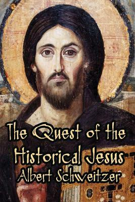 The Quest of the Historical Jesus by Albert Schweitzer